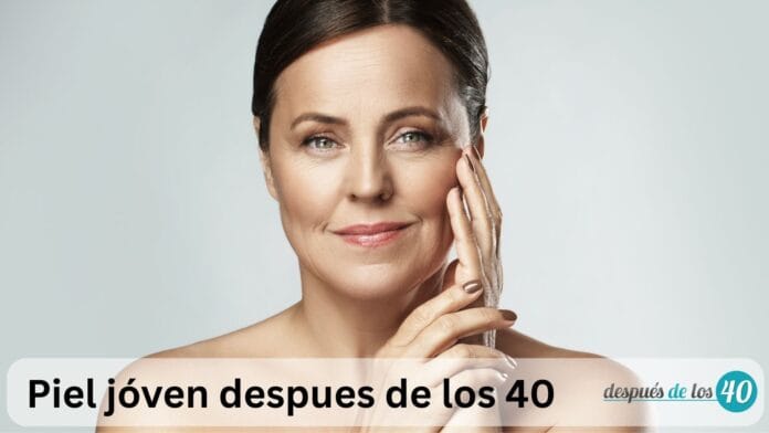 Piel Joven a los 40: Guía Completa