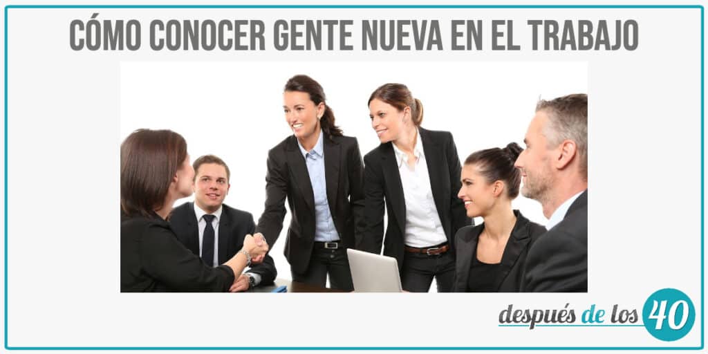 Cómo conocer gente nueva en el trabajo